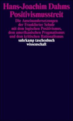 Positivismusstreit: Die Auseinandersetzungen der Frankfurter Schule mit dem logischen Positivismus, dem amerikanischen Pragmatismus und dem kritischen Rationalismus (suhrkamp taschenbuch wissenschaft)