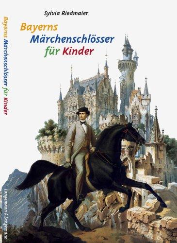 Bayerns Märchenschlösser für Kinder: Die Bauten König Ludwigs II.