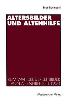 Altersbilder und Altenhilfe: Zum Wandel Der Leitbilder Von Altenhilfe Seit 1950