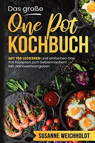 Das große One Pot Kochbuch! Schnelle und günstige Gerichte aus einem Topf. 1. Auflage: Mit 150 leckeren und einfachen One Pot Rezepten zum Selbermachen! Inklusive Ratgeberteil und Nährwerteangaben.