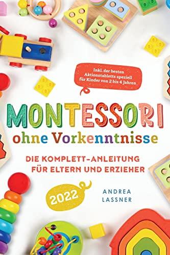 Montessori ohne Vorkenntnisse: Die Komplett-Anleitung für Eltern und Erzieher | Inkl. der besten Aktionstabletts speziell für Kinder von 2 bis 4 Jahren