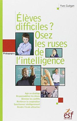 Elèves difficiles ? : osez les ruses de l'intelligence : petit traité de manipulation vertueuse à l'usage des enseignants