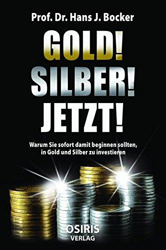 GOLD! SILBER! JETZT!: Warum Sie sofort damit beginnen sollten, in Gold und Silber zu investieren