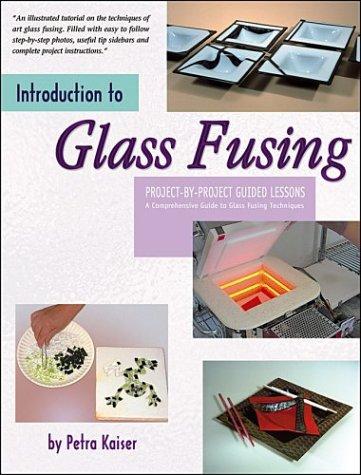 Introduction to Glass Fusing: Project-by-Project Guided Lessons