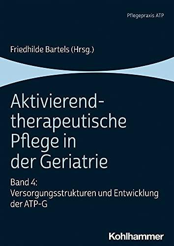 Aktivierend-therapeutische Pflege in der Geriatrie: Band 4: Versorgungsstrukturen und Entwicklung der ATP-G (Aktivierend-therapeutische Pflege in Der Geriatrie, 4)