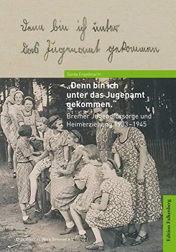 »Denn bin ich unter das Jugenamt gekommen.«: Bremer Jugendfürsorge und Heimerziehung 1933-1945