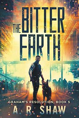 The Bitter Earth: A Post Apocalyptic Thriller (Graham's Resolution, Band 5)