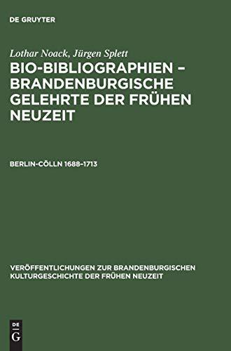 Bio-Bibliographien, Brandenburgische Gelehrte der Frühen Neuzeit, Berlin-Cölln, 1688-1713 (Veröffentlichungen zur brandenburgischen Kulturgeschichte der Frühen Neuzeit)