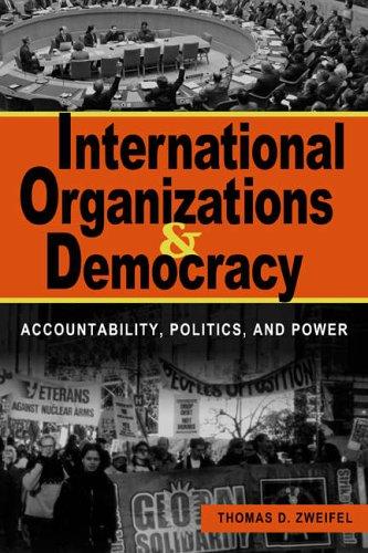 International Organizations And Democracy: Accountability, Politics, And Power