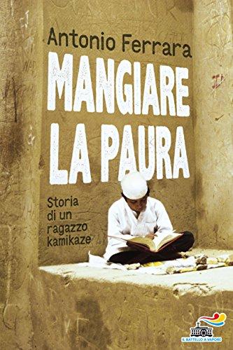 Mangiare la paura. Storia di un ragazzo kamikaze