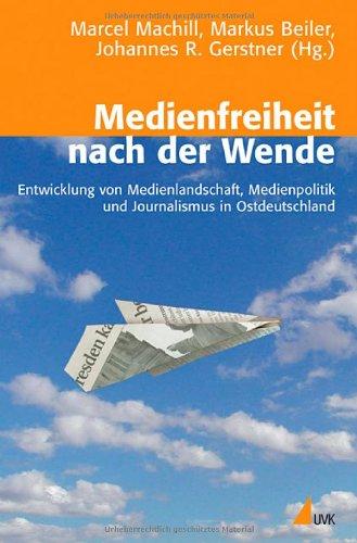 Medienfreiheit nach der Wende: Entwicklung von Medienlandschaft, Medienpolitik und Journalismus in Ostdeutschland