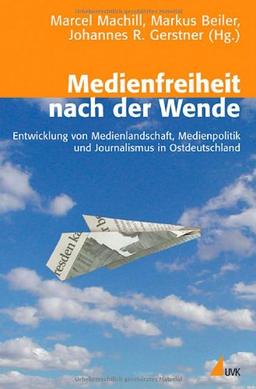 Medienfreiheit nach der Wende: Entwicklung von Medienlandschaft, Medienpolitik und Journalismus in Ostdeutschland