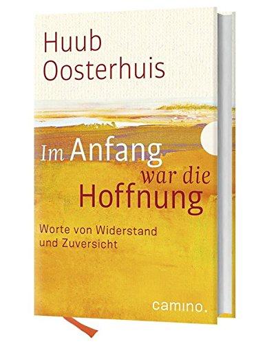 Im Anfang war die Hoffnung: Worte von Widerstand und Zuversicht. Herausgegeben von Cornelis Kok