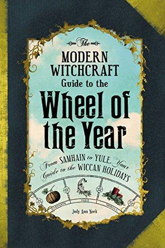 The Modern Witchcraft Guide to the Wheel of the Year: From Samhain to Yule, Your Guide to the Wiccan Holidays