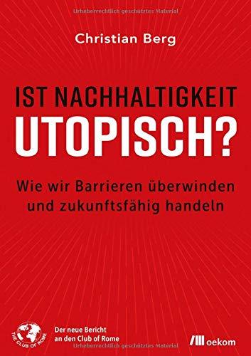 Ist Nachhaltigkeit utopisch?: Wie wir Barrieren überwinden und zukunftsfähig handeln