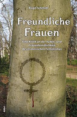 Freundliche Frauen: Eine Kritik an der Juden- und Frauenfeindlichkeit des esoterischen Feminismus