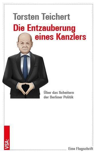 Die Entzauberung eines Kanzlers: Über das Scheitern der Berliner Politik - Eine Flugschrift