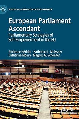 European Parliament Ascendant: Parliamentary Strategies of Self-Empowerment in the EU (European Administrative Governance)