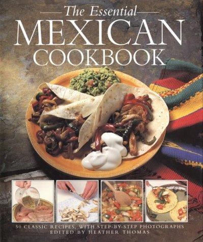 Essential Mexican Cookbook: 50 Classic Recipes, With Step-By-Step Photographs