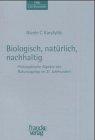 Biologisch, natürlich, nachhaltig. Philosophische Aspekte des Naturzugangs im 21. Jahrhundert. (Reihe Ethik in den Wissenschaften Band 14)