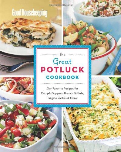 Good Housekeeping The Great Potluck Cookbook: Our Favorite Recipes for Carry-In Suppers, Brunch Buffets, Tailgate Parties & More!