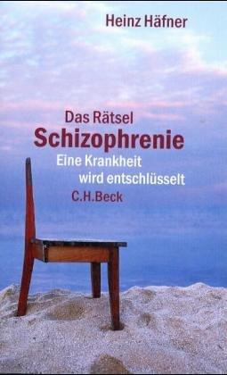 Das Rätsel Schizophrenie: Eine Krankheit wird entschlüsselt: Ein Krankheit wird entschlüsselt