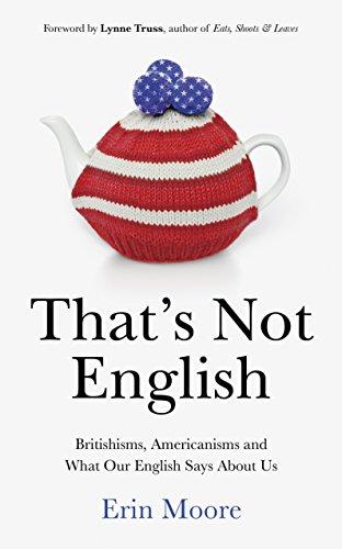 That's Not English: Britishisms, Americanisms and What Our English Says About Us