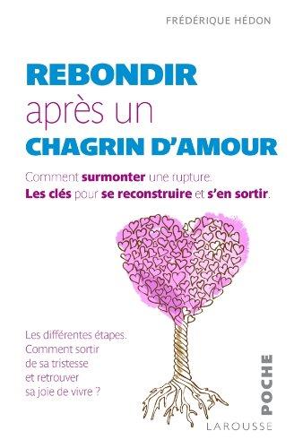 Rebondir après un chagrin d'amour : comment surmonter une rupture : les clés pour se reconstruire et s'en sortir