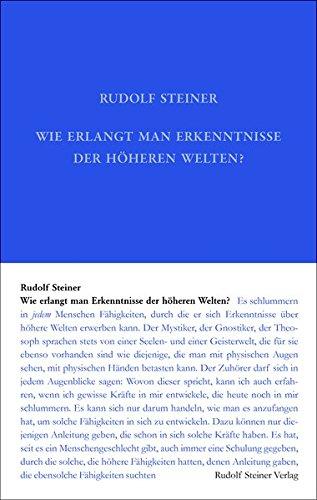 Wie erlangt man Erkenntnisse der höheren Welten? (Rudolf Steiner Gesamtausgabe, Band 10)