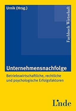 Unternehmensnachfolge (f. Österreich). Betriebswirtschaftliche, rechtliche und psychologische Erfolgsfaktoren