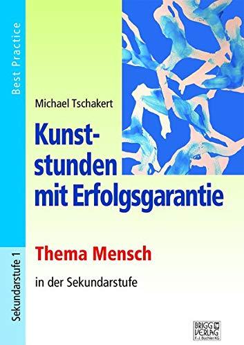 Kunststunden mit Erfolgsgarantie - Thema Mensch: Thema Mensch in der Sekundarstufe