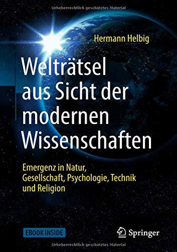 Welträtsel aus Sicht der modernen Wissenschaften: Emergenz in Natur, Gesellschaft, Psychologie,Technik und Religion