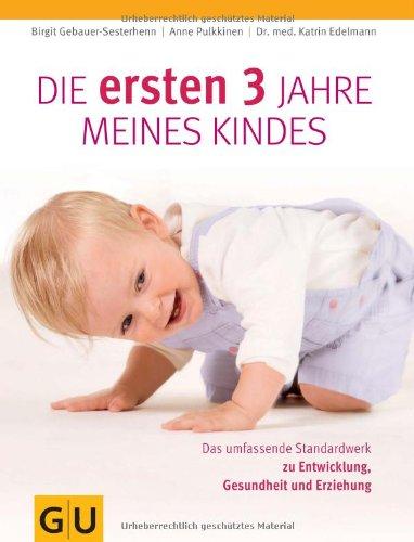 Die ersten drei Jahre meines Kindes: Das umfassende Standardwerk zu Entwicklung, Gesundheit und Erziehung (GU Einzeltitel Partnerschaft & Familie)