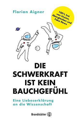 Die Schwerkraft ist kein Bauchgefühl: Eine Liebeserklärung an die Wissenschaft