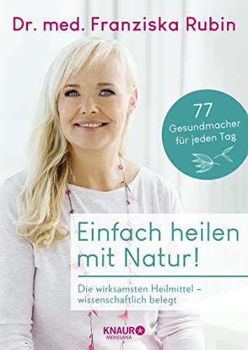 Einfach heilen mit Natur!: Die wirksamsten Heilmittel – wissenschaftlich belegt | 77 Gesundmacher für jeden Tag - einfache Anwendungen, praktische Tipps, gesunde Rezepte