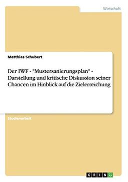 Der IWF - "Mustersanierungsplan" - Darstellung und kritische Diskussion seiner Chancen im Hinblick auf die Zielerreichung