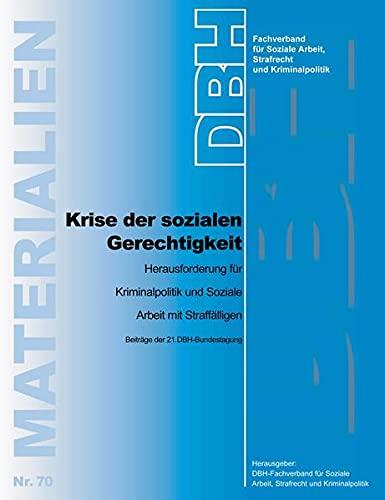 Krise der sozialen Gerechtigkeit - Herausforderung für Kriminalpolitik und Soziale Arbeit mit Straffälligen: Beiträge der 21. DBH-Bundestagung (DBH-Materialien)