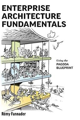 Enterprise Architecture Fundamentals: Using the Pagoda Blueprint