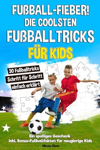 Fußballfieber! Die coolsten Fußballtricks für Kids: 30 Fußballtricks Schritt für Schritt einfach erklärt. Ein spaßiges Geschenk, das kleine Fußballfans begeistert. Inkl. Bonus-Fußballfakten