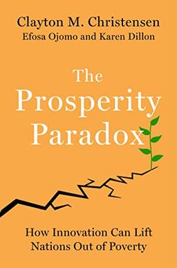 The Prosperity Paradox: How Innovation Can Lift Nations Out of Poverty (Harper Business)