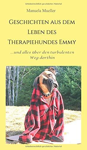 Geschichten aus dem Leben des Therapiehundes Emmy: ...und alles über ihren turbulenten Weg dahin