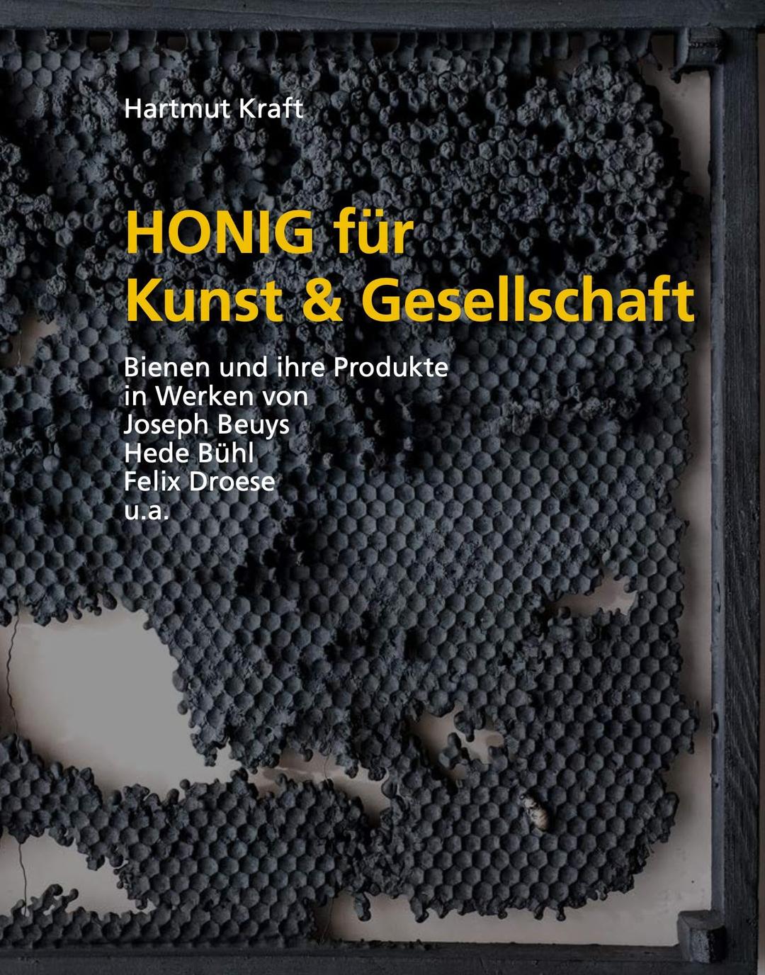 Honig für Kunst & Gesellschaft: Bienen und ihre Produkte in Werken von Joseph Beuys, Hede Bühl, Felix Droese u.a: Bienen und ihre Produkte in Werken von Joseph Beuys, Hede Bu¿hl, Felix Droese u.a