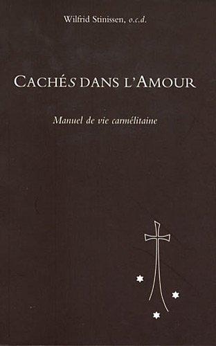 Cachés dans l'amour : manuel de vie carmélitaine