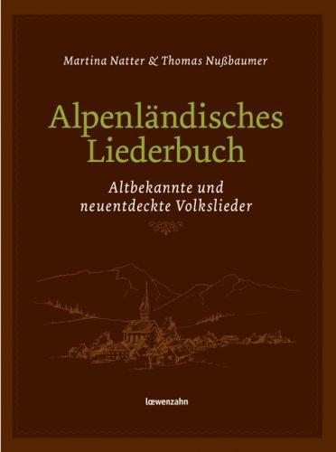 Alpenländisches Liederbuch. Altbekannte und neuentdeckte Volkslieder