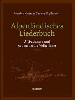 Alpenländisches Liederbuch. Altbekannte und neuentdeckte Volkslieder