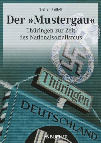 Geschichte Nationalsozialismus: Der "Mustergau". Thüringen zur Zeit des Nationalsozialismus. Wie Thüringen unter Fritz Gauckel zur NSDAP Hochburg wurde - ein detailreiches und bebildertes Sachbuch.