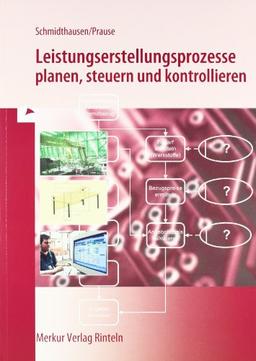 Leistungserstellungsprozesse planen, steuern und kontrollieren: BS ( Industriekaufleute ), FS, HH, WG, FOS, BOS