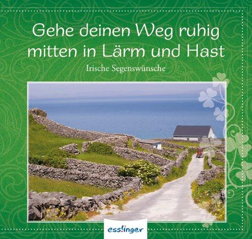 Gehe deinen Weg ruhig, mitten in Lärm und Hast: Irische Segenswünsche