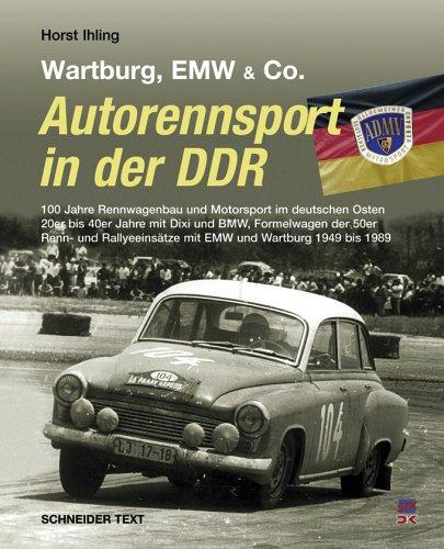 Autorennsport in der DDR: BMW (Ost), EMW, Wartburg: 90 Jahre Rennwagenbau und Motorsport im deutschen Osten. 20er bis 50er Jahre DIXI und BMW, ... mit EMW, IFA, Melkus, Wartburg 1949-90