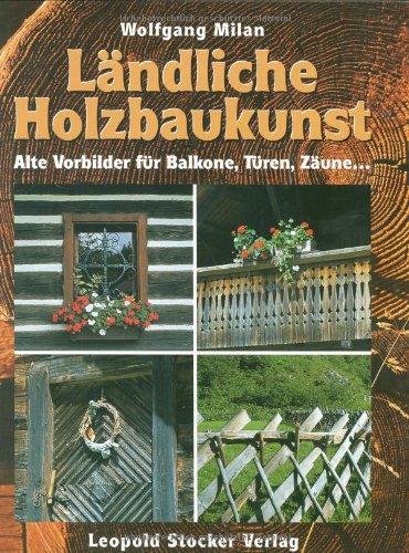 Ländliche Holzbaukunst: Alte Vorbilder für Balkone, Türen, Zäune.